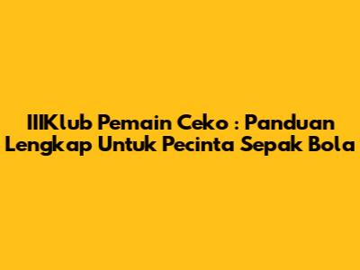 **IIIKlub Pemain Ceko**: Panduan Lengkap Untuk Pecinta Sepak Bola