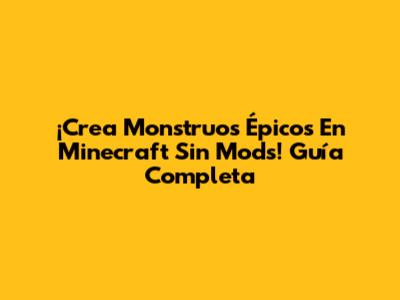 ¡Crea Monstruos Épicos En Minecraft Sin Mods! Guía Completa