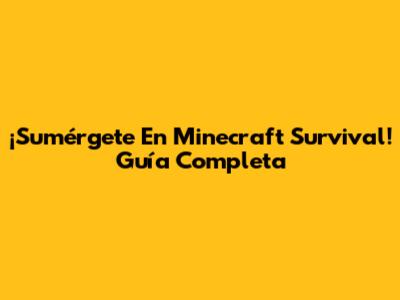 ¡Sumérgete En Minecraft Survival! Guía Completa