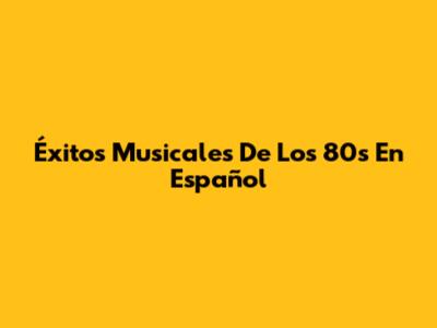 Éxitos Musicales De Los 80s En Español