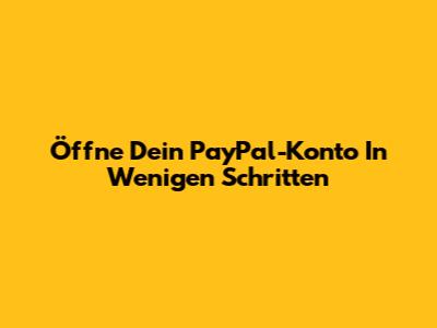 Öffne Dein PayPal-Konto In Wenigen Schritten