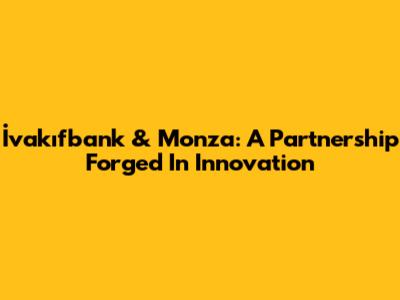 İvakıfbank & Monza: A Partnership Forged In Innovation