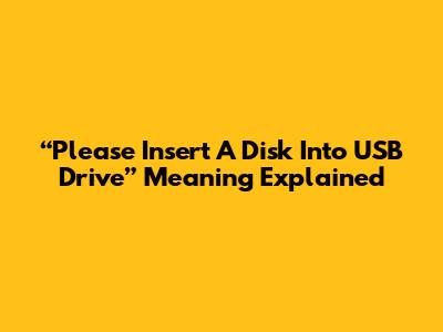 “Please Insert A Disk Into USB Drive” Meaning Explained
