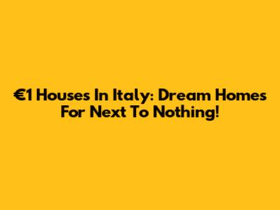 €1 Houses In Italy: Dream Homes For Next To Nothing!