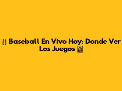 ⚾️ Baseball En Vivo Hoy: Donde Ver Los Juegos ⚾️