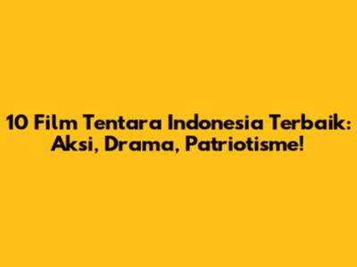 10 Film Tentara Indonesia Terbaik: Aksi, Drama, Patriotisme!