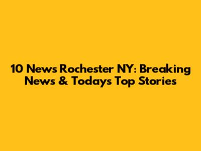 10 News Rochester NY: Breaking News & Today's Top Stories