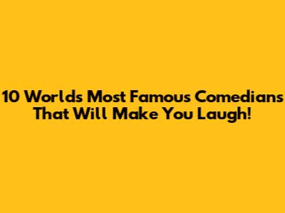 10 World's Most Famous Comedians That Will Make You Laugh!