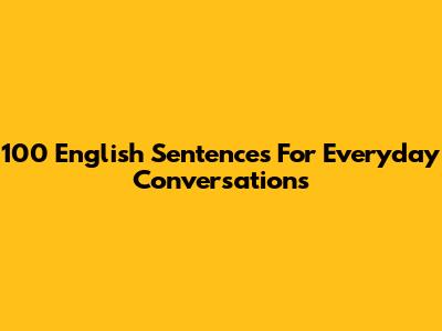 100 English Sentences For Everyday Conversations