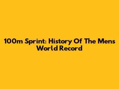 100m Sprint: History Of The Men's World Record