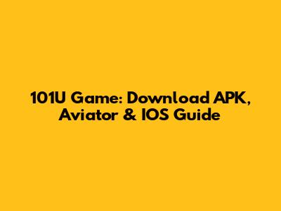 101U Game: Download APK, Aviator & IOS Guide