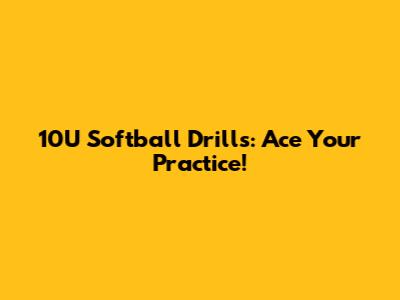 10U Softball Drills: Ace Your Practice!
