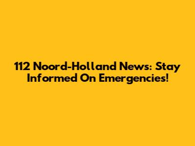 112 Noord-Holland News: Stay Informed On Emergencies!