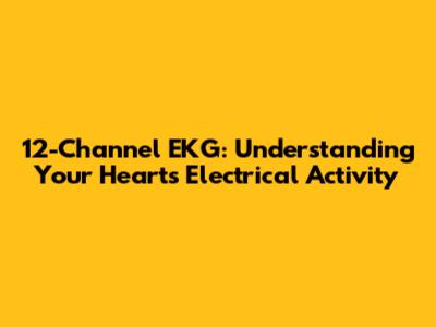 12-Channel EKG: Understanding Your Heart's Electrical Activity