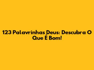 123 Palavrinhas Deus: Descubra O Que É Bom!