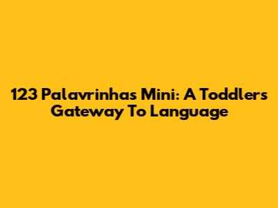 123 Palavrinhas Mini: A Toddler's Gateway To Language