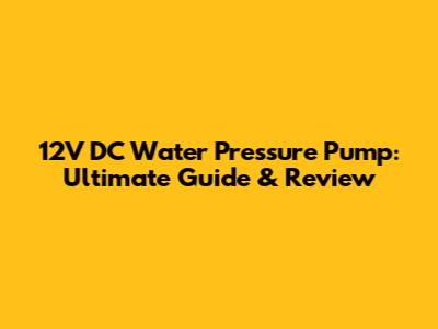 12V DC Water Pressure Pump: Ultimate Guide & Review