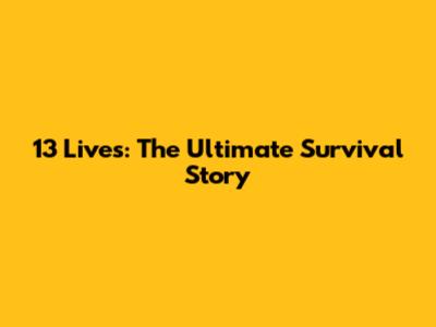 13 Lives: The Ultimate Survival Story