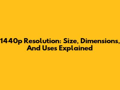 1440p Resolution: Size, Dimensions, And Uses Explained