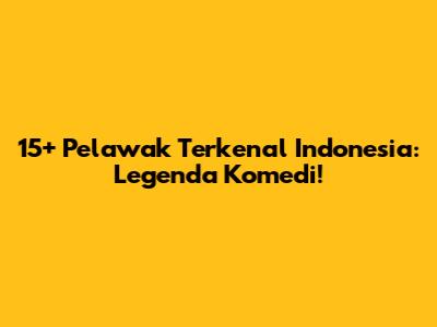 15+ Pelawak Terkenal Indonesia: Legenda Komedi!