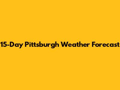 15-Day Pittsburgh Weather Forecast