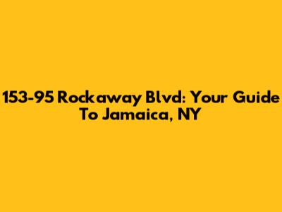 153-95 Rockaway Blvd: Your Guide To Jamaica, NY