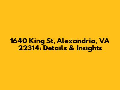 1640 King St, Alexandria, VA 22314: Details & Insights