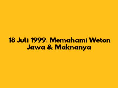 18 Juli 1999: Memahami Weton Jawa & Maknanya