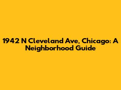 1942 N Cleveland Ave, Chicago: A Neighborhood Guide