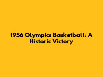 1956 Olympics Basketball: A Historic Victory