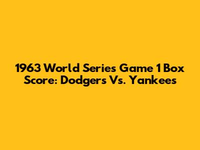 1963 World Series Game 1 Box Score: Dodgers Vs. Yankees