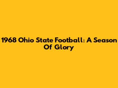 1968 Ohio State Football: A Season Of Glory