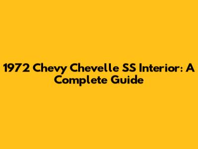 1972 Chevy Chevelle SS Interior: A Complete Guide