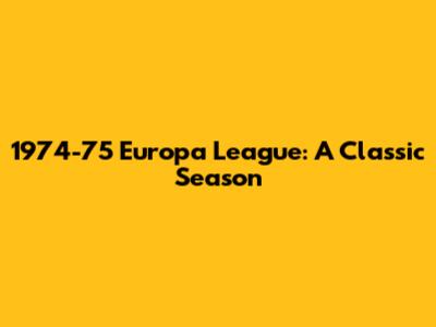 1974-75 Europa League: A Classic Season