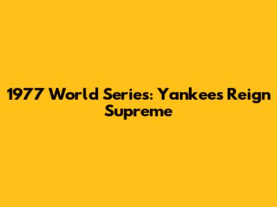 1977 World Series: Yankees Reign Supreme