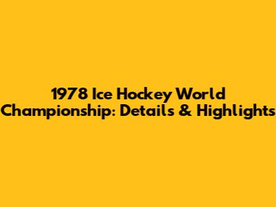 1978 Ice Hockey World Championship: Details & Highlights