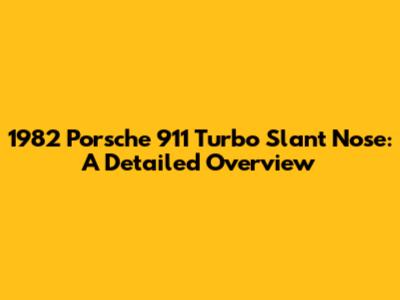 1982 Porsche 911 Turbo Slant Nose: A Detailed Overview