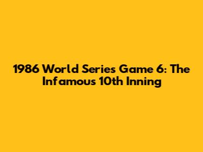 1986 World Series Game 6: The Infamous 10th Inning