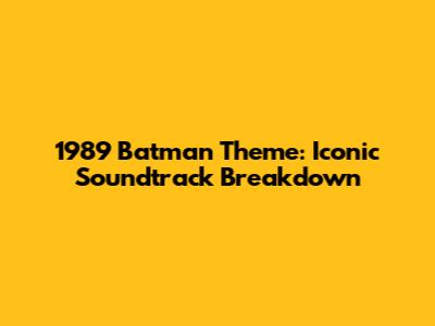 1989 Batman Theme: Iconic Soundtrack Breakdown