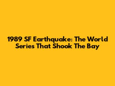 1989 SF Earthquake: The World Series That Shook The Bay