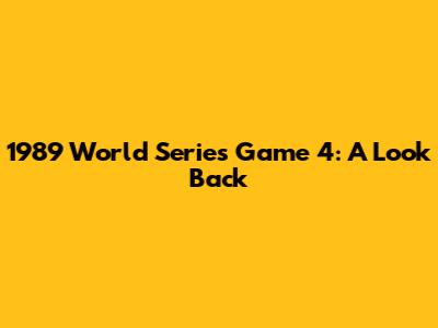 1989 World Series Game 4: A Look Back