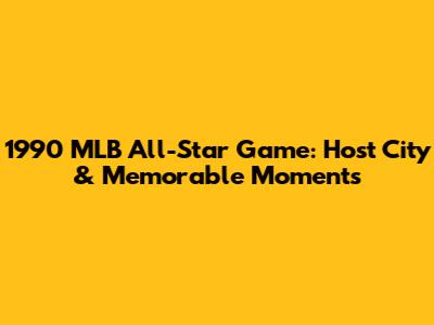 1990 MLB All-Star Game: Host City & Memorable Moments