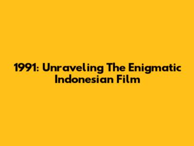 1991: Unraveling The Enigmatic Indonesian Film