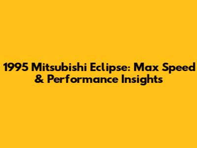 1995 Mitsubishi Eclipse: Max Speed & Performance Insights