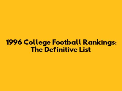 1996 College Football Rankings: The Definitive List