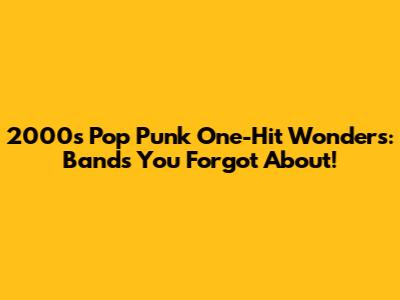 2000s Pop Punk One-Hit Wonders: Bands You Forgot About!