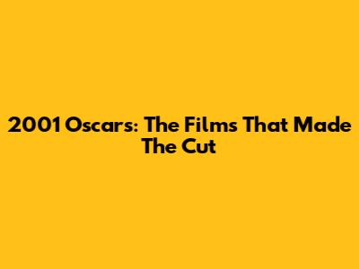 2001 Oscars: The Films That Made The Cut