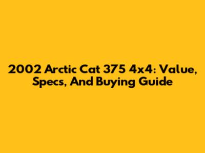 2002 Arctic Cat 375 4x4: Value, Specs, And Buying Guide