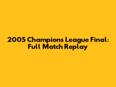 2005 Champions League Final: Full Match Replay