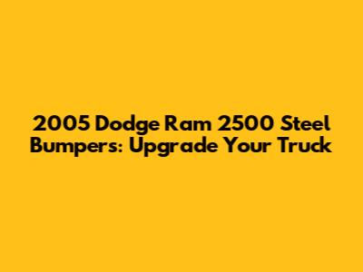 2005 Dodge Ram 2500 Steel Bumpers: Upgrade Your Truck